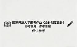 国开电大国家开放大学形考作业《会计制度设计》形考任务一国开学习网答案