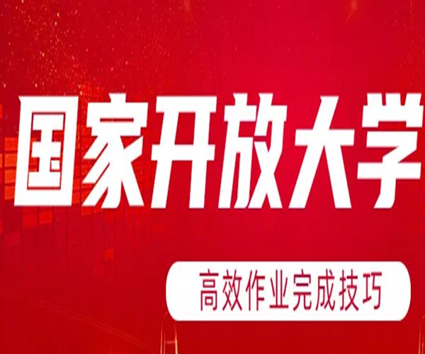 国家开放大学国开电大网上形考作业如何高效完成？
