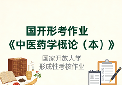 国家开放大学学习网国开电大i国开网上形考作业中医药学概论（本）形考任务一二三四网上作业答案和终结性测试