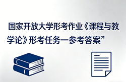 国开电大国家开放大学形考作业《课程与教学论》形考任务一国开学习网答案
