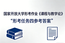 国开电大国家开放大学形考作业《课程与教学论》形考任务四国开学习网答案